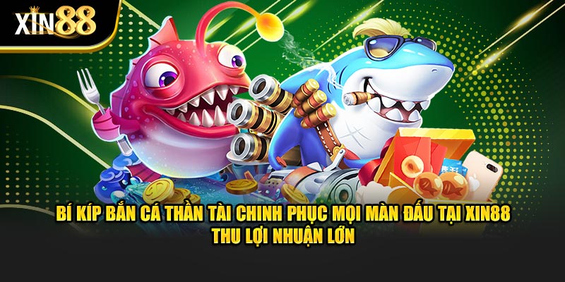 Bắn cá thần tài tại Xin88: Mẹo chơi tiết kiệm đạn, thưởng hấp dẫn 4 bắn cá thần tài 4