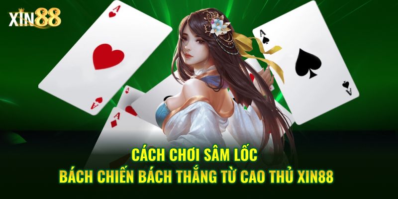 Cách chơi Sâm lốc Tại Xin88 - Luật chơi và chiến thuật 1 Cách chơi sâm lốc 1