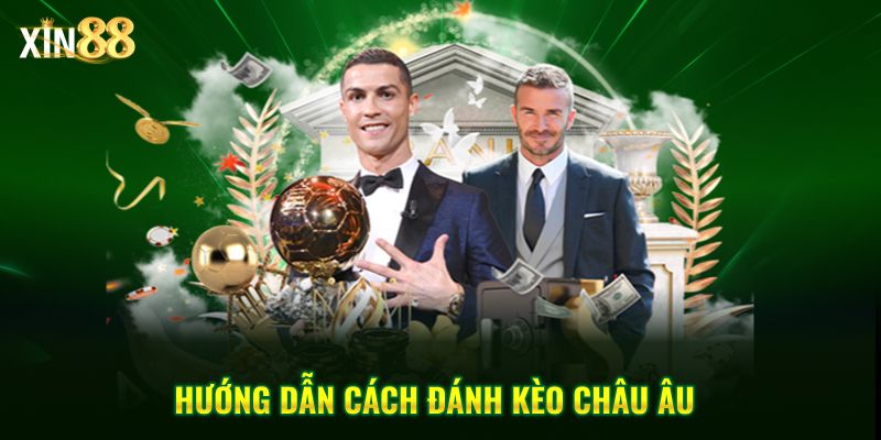 Kinh nghiệm chơi kèo châu Âu - hiệu quả tại nhà cái Xin88 3 Kèo châu âu 3