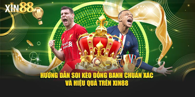 Cách chơi kèo đồng banh - chính xác và dễ hiểu tại Xin88 1 kèo đồng banh 5